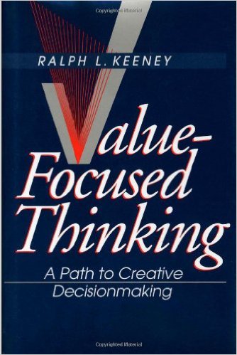 Keeney, Ralph L. Value-Focused Thinking: A Path to Creative Decision Making. Cambridge, MA: Harvard University Press, 1996