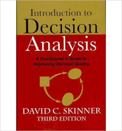 Skinner, David C. Introduction to Decision Analysis: A Practitioner’s Guide to Improving Decision Quality, 2nd ed., Probabilistic Publishing, 1999