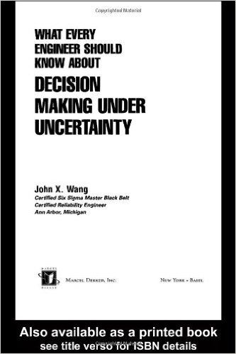 Wang, John X. What Every Engineer Should Know About Decision Making Under Uncertainty. New York: Marcel Dekker, 2002